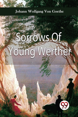 The Sorrows Of Young Werther - Von Goethe, Johann Wolfgang