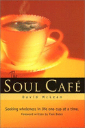 The Soul Cafe: Seeking Wholeness in Life One Cup at a Time