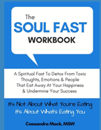 The Soul Fast Workbook: A 40 Day Fast to Eliminate Toxic Thoughts & Emotions That Eat Away at Your Happiness & Undermine Your Success