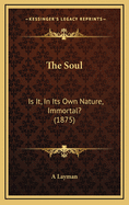 The Soul: Is It, in Its Own Nature, Immortal? (1875)