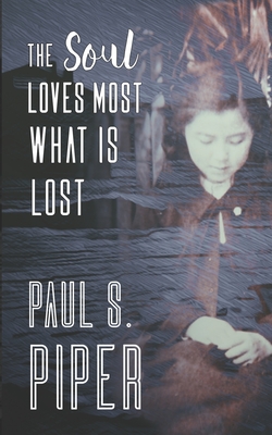 The Soul Loves Most What Is Lost - Piper, Paul S