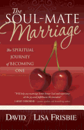 The Soul-Mate Marriage: The Spiritual Journey of Becoming One