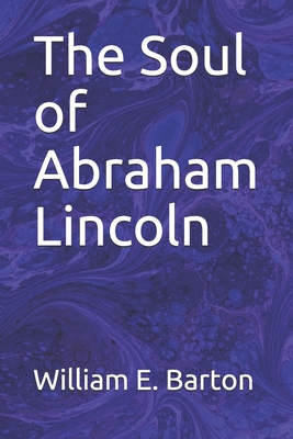 The Soul of Abraham Lincoln - Barton, William E