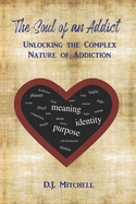 The Soul of an Addict: Unlocking the Complex Nature of Addiction