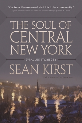 The Soul of Central New York: Syracuse Stories - Kirst, Sean