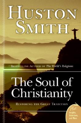 The Soul of Christianity: Restoring the Great Tradition - Smith, Huston