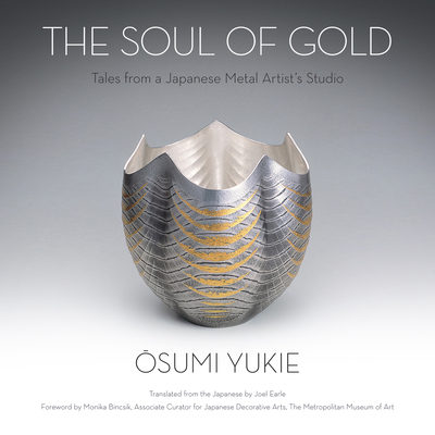 The Soul of Gold: Tales from a Japanese Metal Artist's Studio - Osumi, Yukie, and Earle, Joel (Translated by)