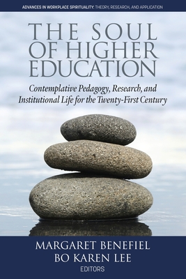 The Soul of Higher Education: Contemplative Pedagogy, Research and Institutional Life for the Twenty-first Century - Benefiel, Margaret (Editor), and Lee, Bo Karen (Editor)