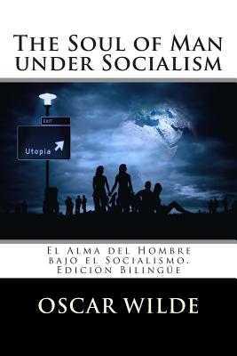 The Soul of Man under Socialism: El Alma del Hombre bajo el Socialismo. Edici?n Biling?e - Calderon Medina, David (Editor), and Wilde, Oscar