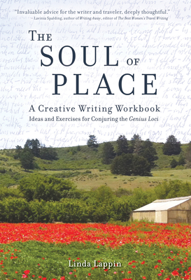 The Soul of Place: A Creative Writing Workbook: Ideas and Exercises for Conjuring the Genius Loci - Lappin, Linda