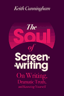 The Soul of Screenwriting: On Writing, Dramatic Truth, and Knowing Yourself