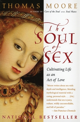 The Soul of Sex: Cultivating Life as an Act of Love - Moore, Thomas