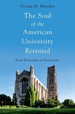 The Soul of the American University Revisited: From Protestant to Postsecular - Marsden, George M