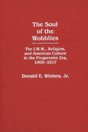 The Soul of the Wobblies: The I.W.W., Religion, and American Culture in the Progressive Era, 1905-1917