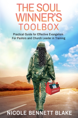 The Soul Winners Toolbox: Practical Guide for Effective Evangelism Useful For Pastors, and Church Leaders in Training - Bennett-Blake, Nicole