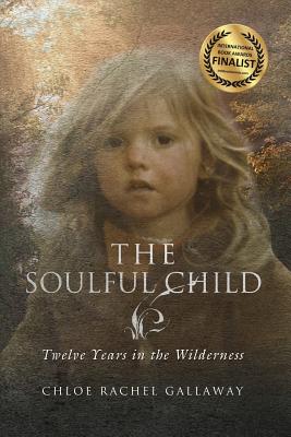 The Soulful Child: Twelve Years in the Wilderness - Gallaway, Chloe Rachel