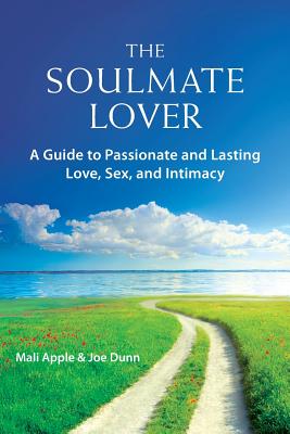 The Soulmate Lover: A Guide to Passionate and Lasting Love, Sex, and Intimacy - Apple, Mali, and Dunn, Joe