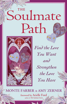 The Soulmate Path: Find the Love You Want and Strengthen the Love You Have - Farber, Monte, and Zerner, Amy, and Ford, Arielle (Foreword by)