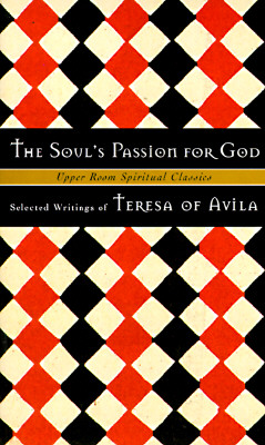 The Soul's Passion for God - Teresa of Avila, and Jones, Timothy K (Editor), and Beasley-Topliffe, Keith (Adapted by)