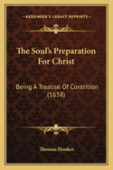 The Soul's Preparation for Christ: Being a Treatise of Contrition (1638)