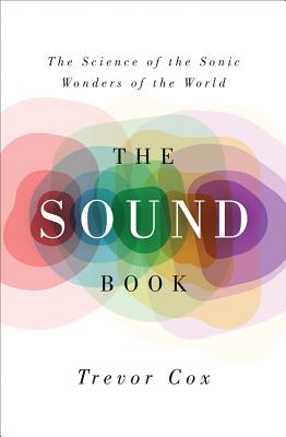 The Sound Book: The Science of the Sonic Wonders of the World - Cox, Trevor