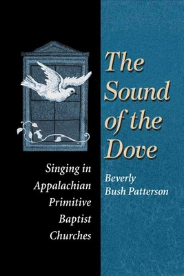 The Sound of Dove: Singing in Appalachian Primitive Baptist Churches - Patterson, Beverly