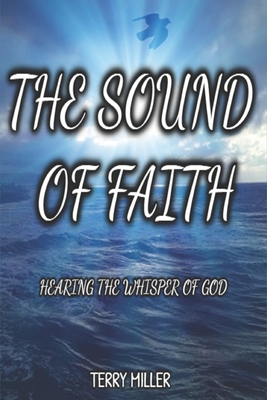 The Sound of Faith: Hearing the Whisper of God - Miller, Terry