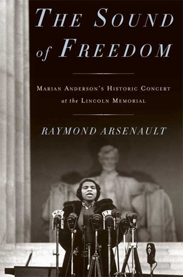 The Sound of Freedom: Marian Anderson, the Lincoln Memorial, and the Concert That Awakened America - Arsenault, Raymond