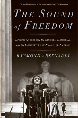 The Sound of Freedom: Marian Anderson, the Lincoln Memorial, and the Concert That Awakened America - Arsenault, Raymond
