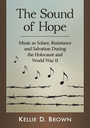 The Sound of Hope: Music as Solace, Resistance and Salvation During the Holocaust and World War II