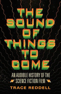 The Sound of Things to Come: An Audible History of the Science Fiction Film