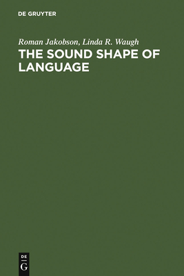 The Sound Shape of Language - Jakobson, Roman, and Waugh, Linda R, and Taylor, Martha (Contributions by)