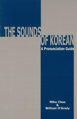 The Sounds of Korean: A Pronunciation Guide - Choo, Miho, and O'Grady, William