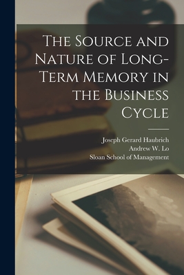 The Source and Nature of Long-term Memory in the Business Cycle - Lo, Andrew W, Professor, and Sloan School of Management (Creator), and Haubrich, Joseph Gerard