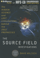 The Source Field Investigations: The Hidden Science and Lost Civilizations Behind the 2012 Prophecies