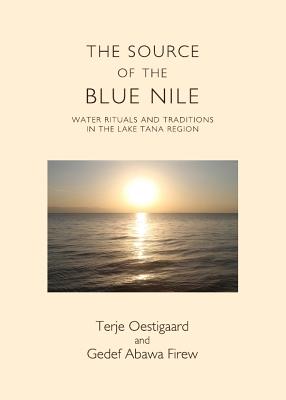 The Source of the Blue Nile: Water Rituals and Traditions in the Lake Tana Region - Firew, Gedef Abawa, and Kaliff, Anders