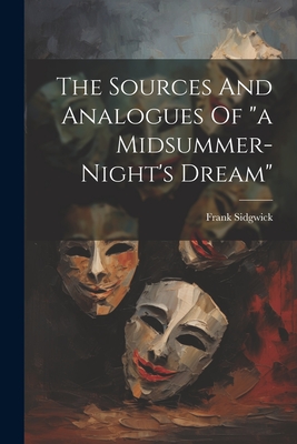 The Sources And Analogues Of "a Midsummer-night's Dream" - Sidgwick, Frank
