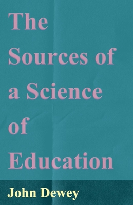 The Sources of a Science of Education - Dewey, John