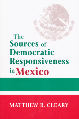 The Sources of Democratic Responsiveness in Mexico - Cleary, Matthew R