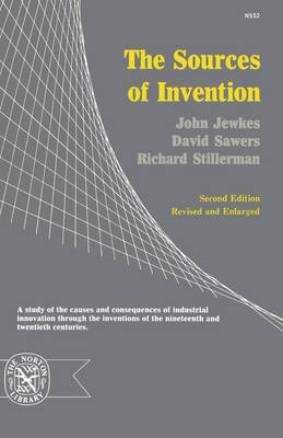 The Sources of Invention - Jewkes, John, and Sawers, David, and Stillerman, Richard