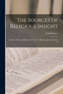 The Sources of Religious Insight: Lectures Delivered Before Lake Forest College on the Foundation O