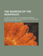 The Sources of the Hexateuch: J, E, and P, in the Text of the American Standard Edition, According to the Concensus of Scholarship