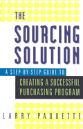 The Sourcing Solution: A Step-By-Step Guide to Creating a Successful Purchasing Program