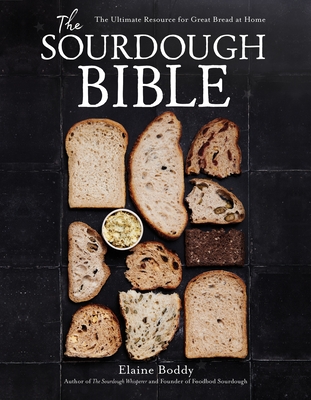 The Sourdough Bible: The Ultimate Resource for Great Bread at Home - Boddy, Elaine