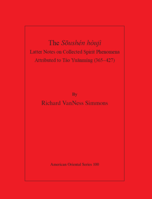 The Soushen Houji: Latter Notes on Collected Spirit Phenomena Attributed to Tao Yuanming: (365-427) - Vanness Simmons, Richard (Translated by)