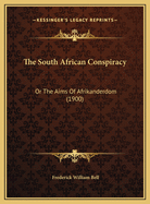 The South African Conspiracy: Or the Aims of Afrikanderdom (1900)