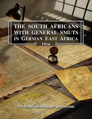 The South Africans with General Smuts in German East Africa 1916 - Collyer, Brigadier- General Jj