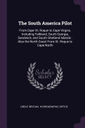 The South America Pilot: From Cape St. Roque to Cape Virgins, Including Falkland, South Georgia, Sandwich, and South Shetland Islands: Also the North Coast From St. Roque to Cape North