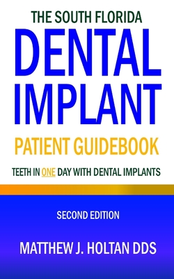 The South Florida Dental Implant Patient Guidebook: Teeth in One Day with Dental Implants - Holtan, Matthew J, and Aretha, David (Editor)