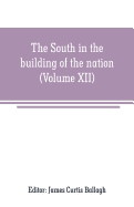 The South in the building of the nation: a history of the southern states designed to record the South's part in the making of the American nation; to portray the character and genius, to chronicle the achievements and progress and to illustrate the...